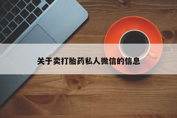 我想在网上买正品打胎药关于卖打胎药私人微信的信息