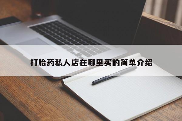 我想在网上买正品打胎药打胎药私人店在哪里买的简单介绍