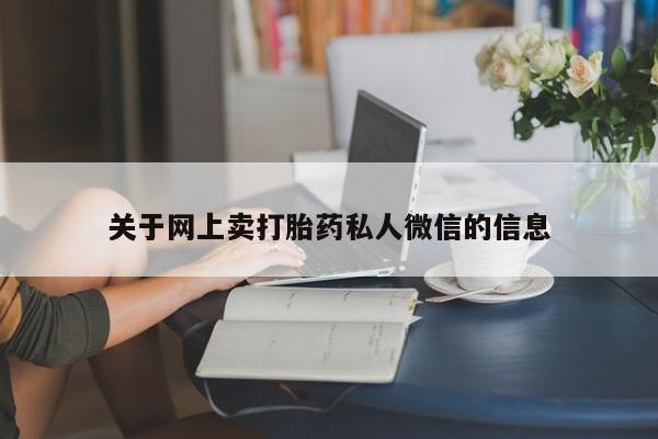 我想在网上买正品打胎药关于网上卖打胎药私人微信的信息