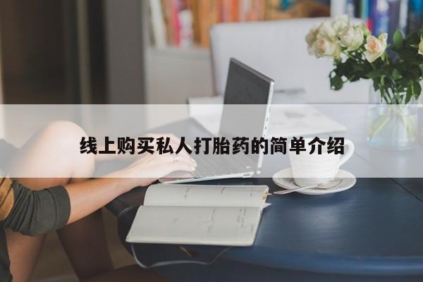 我想在网上买正品打胎药线上购买私人打胎药的简单介绍