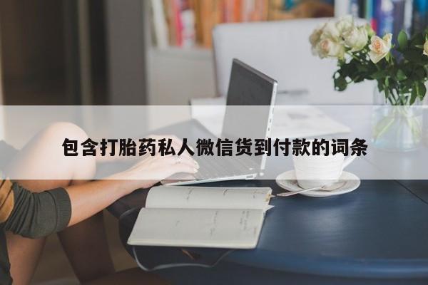 我想在网上买正品打胎药包含打胎药私人微信货到付款的词条