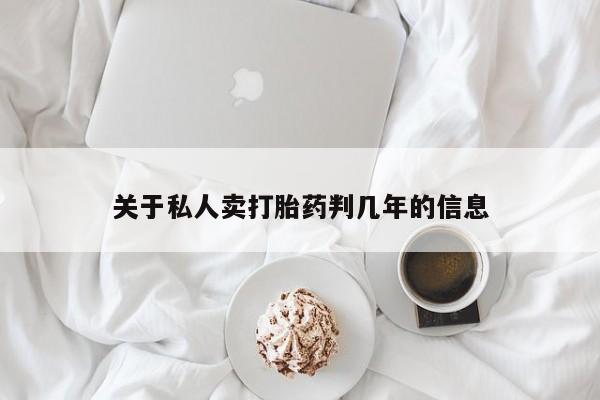 我想在网上买正品打胎药关于私人卖打胎药判几年的信息