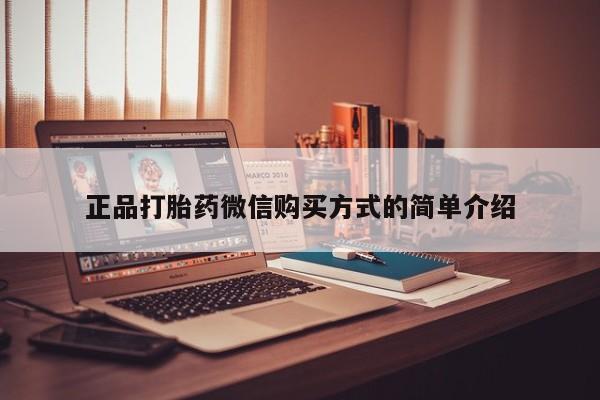 我想在网上买正品打胎药正品打胎药微信购买方式的简单介绍