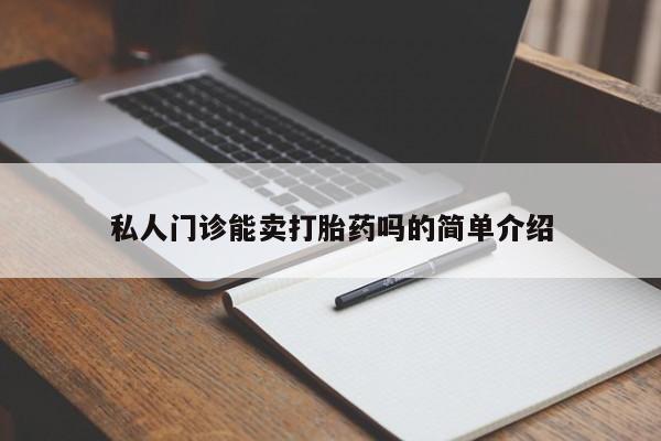 我想在网上买正品打胎药私人门诊能卖打胎药吗的简单介绍