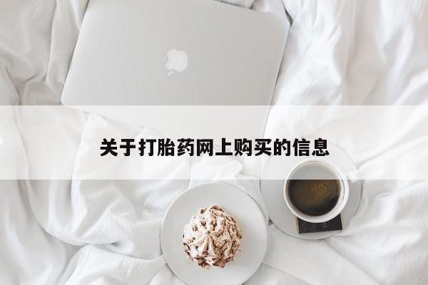 我想在网上买正品打胎药关于打胎药网上购买的信息
