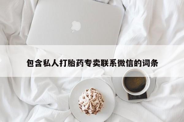 我想在网上买正品打胎药包含私人打胎药专卖联系微信的词条