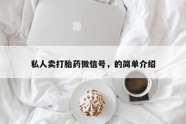 我想在网上买正品打胎药私人卖打胎药微信号，的简单介绍