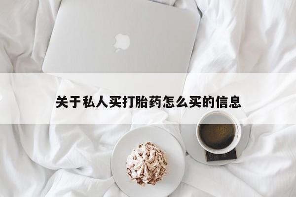 我想在网上买正品打胎药关于私人买打胎药怎么买的信息