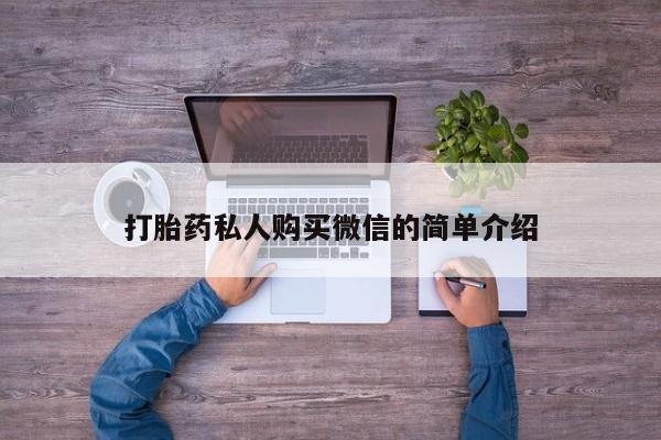 我想在网上买正品打胎药打胎药私人购买微信的简单介绍