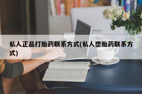 我想在网上买正品打胎药私人正品打胎药联系方式(私人堕胎药联系方式)